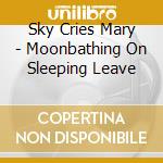Sky Cries Mary - Moonbathing On Sleeping Leave cd musicale di SKY CRIES MARY