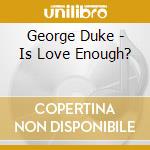 George Duke - Is Love Enough? cd musicale di DUKE GEORGE