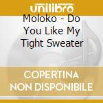 Moloko - Do You Like My Tight Sweater cd musicale di Moloko