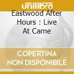 Eastwood After Hours : Live At Carne cd