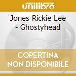 Jones Rickie Lee - Ghostyhead