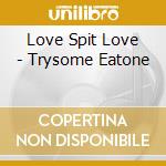 Love Spit Love - Trysome Eatone cd