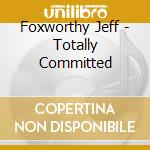 Foxworthy Jeff - Totally Committed cd musicale di Foxworthy Jeff