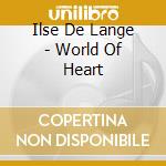 Ilse De Lange - World Of Heart cd musicale di Ilse De Lange