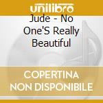 Jude - No One'S Really Beautiful cd musicale di Jude