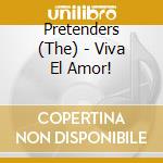 Pretenders (The) - Viva El Amor! cd