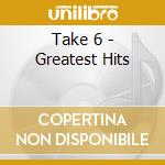 Take 6 - Greatest Hits cd musicale di TAKE 6