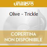 Olive - Trickle cd musicale di OLIVE