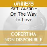 Patti Austin - On The Way To Love cd musicale di Patti Austin