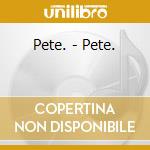 Pete. - Pete. cd