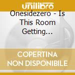 Onesidezero - Is This Room Getting Smaller cd musicale di Onesidezero