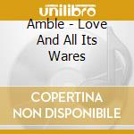 Amble - Love And All Its Wares cd