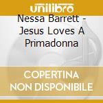 Nessa Barrett - Jesus Loves A Primadonna cd