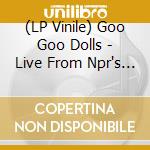 (LP Vinile) Goo Goo Dolls - Live From Npr's Tiny Desk vinile