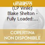 (LP Vinile) Blake Shelton - Fully Loaded: God's Country vinile