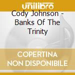 Cody Johnson - Banks Of The Trinity cd