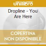 Dropline - You Are Here cd