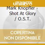 Mark Knopfler - Shot At Glory / O.S.T. cd