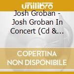 Josh Groban - Josh Groban In Concert (Cd & Dvd) (Smart Pak) cd musicale di Josh Groban