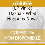 (LP Vinile) Dasha - What Happens Now? vinile