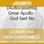 (Audiocassetta) Omar Apollo - God Said No cd
