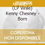 (LP Vinile) Kenny Chesney - Born lp vinile
