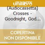 (Audiocassetta) Crosses - Goodnight, God Bless, I Love U, Delete (2-Cassette) cd