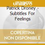 Patrick Droney - Subtitles For Feelings cd