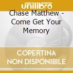 Chase Matthew - Come Get Your Memory cd musicale
