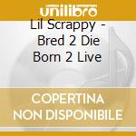 Lil Scrappy - Bred 2 Die Born 2 Live cd