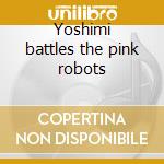 Yoshimi battles the pink robots cd