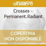 Crosses - Permanent.Radiant cd