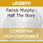 Patrick Murphy - Half The Story cd