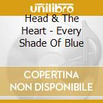 Head & The Heart - Every Shade Of Blue cd
