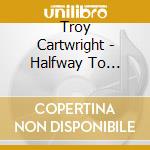 Troy Cartwright - Halfway To Houston cd