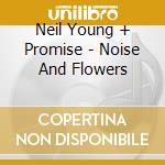 Neil Young + Promise - Noise And Flowers cd musicale