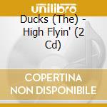 Ducks (The) - High Flyin' (2 Cd) cd