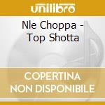 Nle Choppa - Top Shotta cd musicale
