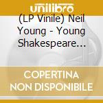 (LP Vinile) Neil Young - Young Shakespeare (Lp+Cd+Dvd) lp vinile