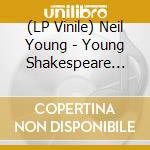 (LP Vinile) Neil Young - Young Shakespeare (Lp+Cd+Dvd) vinile