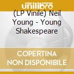 (LP Vinile) Neil Young - Young Shakespeare lp vinile
