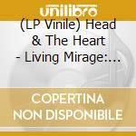 (LP Vinile) Head & The Heart - Living Mirage: The Complete Recordings (2 Lp) lp vinile