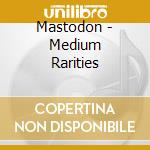 Mastodon - Medium Rarities cd musicale