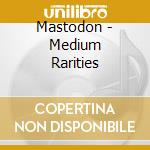 Mastodon - Medium Rarities cd