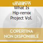 What Is Hip-remix Project Vol. cd musicale