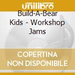 Build-A-Bear Kids - Workshop Jams cd