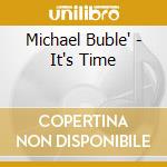 Michael Buble' - It's Time cd musicale di BUBLE' MICHAEL