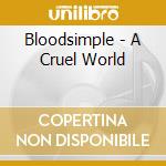 Bloodsimple - A Cruel World cd musicale di Bloodsimple