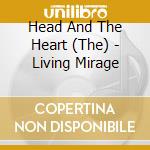 Head And The Heart (The) - Living Mirage cd musicale di Head And The Heart
