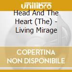 Head And The Heart (The) - Living Mirage cd
